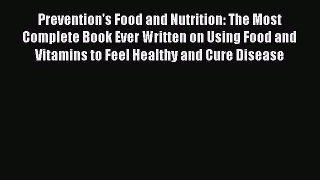 Read Prevention's Food and Nutrition: The Most Complete Book Ever Written on Using Food and