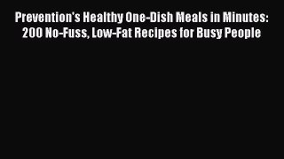Read Prevention's Healthy One-Dish Meals in Minutes: 200 No-Fuss Low-Fat Recipes for Busy People