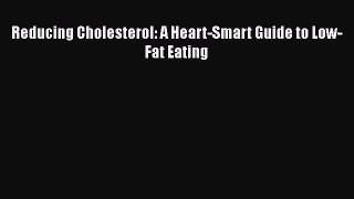 Read Reducing Cholesterol: A Heart-Smart Guide to Low-Fat Eating Ebook Free