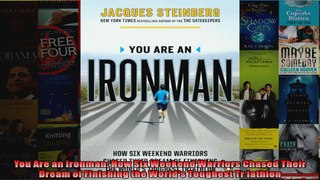 Read  You Are an Ironman How Six Weekend Warriors Chased Their Dream of Finishing the Worlds  Full EBook
