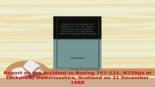 Download  Report on the Accident to Boeing 747121 N739pa at Lockerbie Dumfriesshire Scotland on 21 Download Full Ebook