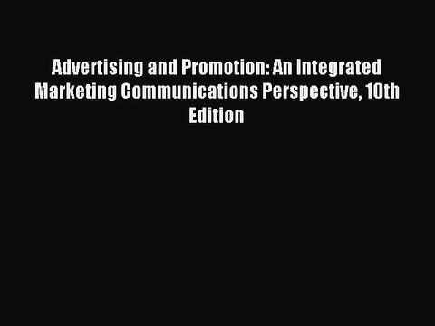 Read Advertising and Promotion: An Integrated Marketing Communications Perspective 10th Edition