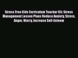 PDF Stress Free Kids Curriculum Teacher Kit: Stress Management Lesson Plans Reduce Anxiety