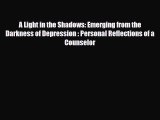 Read ‪A Light in the Shadows: Emerging from the Darkness of Depression : Personal Reflections
