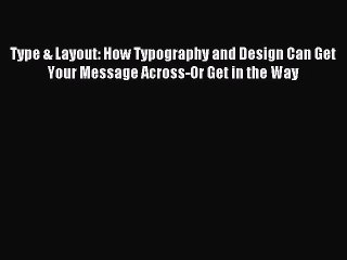 Read Type & Layout: How Typography and Design Can Get Your Message Across-Or Get in the Way