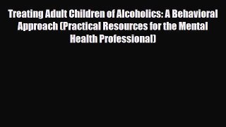 Read ‪Treating Adult Children of Alcoholics: A Behavioral Approach (Practical Resources for