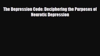Download ‪The Depression Code: Deciphering the Purposes of Neurotic Depression‬ Ebook Online