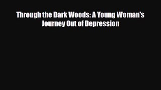 Read ‪Through the Dark Woods: A Young Woman's Journey Out of Depression‬ PDF Online
