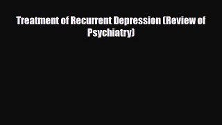 Read ‪Treatment of Recurrent Depression (Review of Psychiatry)‬ PDF Online