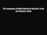 [PDF] The Language of Native American Baskets: From the Weavers' View [Read] Full Ebook