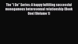 PDF The I Do Series: A happy fulfilling successful monogamous heterosexual relationship (Book
