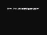 Download Never Trust A Man In Alligator Loafers  EBook