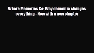 Read ‪Where Memories Go: Why dementia changes everything - Now with a new chapter‬ Ebook Online