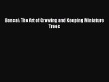Read Bonsai: the art of growing and keeping miniature trees Ebook Free