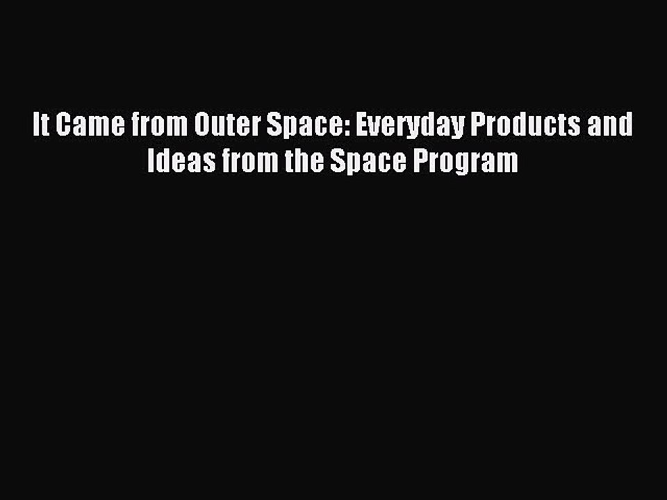 Read It Came from Outer Space: Everyday Products and Ideas from the Space Program Ebook Online