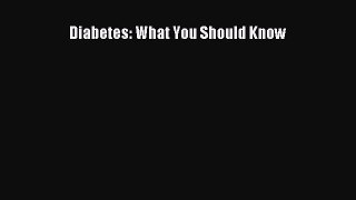 Read Diabetes: What You Should Know Ebook Free