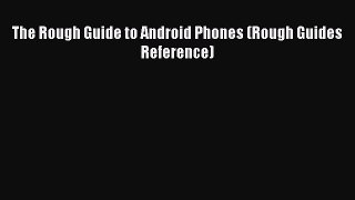 Read The Rough Guide to Android Phones (Rough Guides Reference) Ebook Free