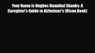 Read ‪Your Name Is Hughes Hannibal Shanks: A Caregiver's Guide to Alzheimer's (Bison Book)‬