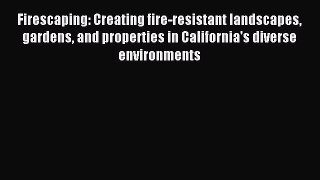Read Firescaping: Creating fire-resistant landscapes gardens and properties in California's