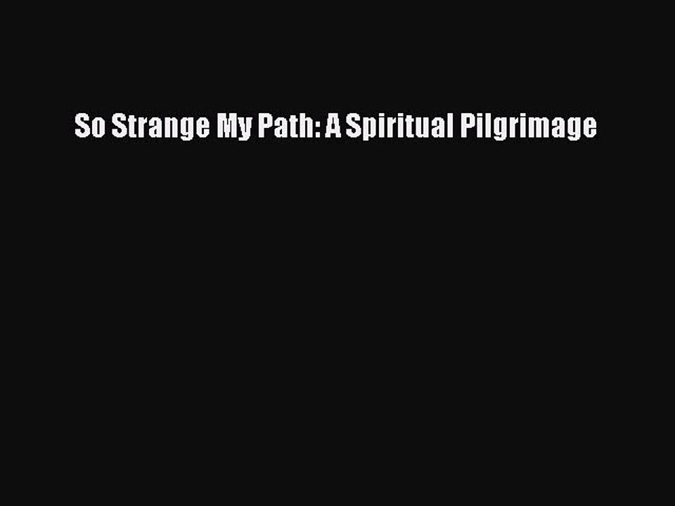 Download So Strange My Path: A Spiritual Pilgrimage Free Books