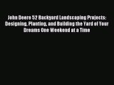 Read John Deere 52 Backyard Landscaping Projects: Designing Planting and Building the Yard