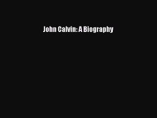 Download John Calvin: A Biography  Read Online