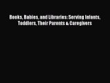 [PDF] Books Babies and Libraries: Serving Infants Toddlers Their Parents & Caregivers [Download]