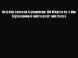 Read Help the Cause in Afghanistan: 101 Ways to help the Afghan people and support our troops