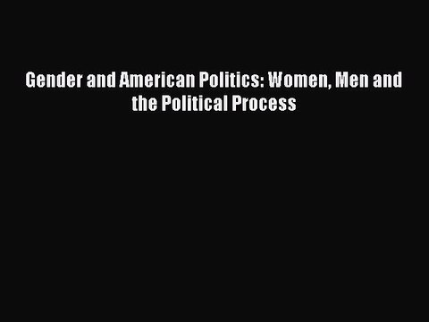 Read Gender and American Politics: Women Men and the Political Process Ebook Free