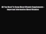 Read All You Need To Know About Vitamin Supplements - Important Information About Vitamins