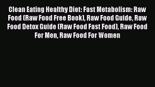 Read Clean Eating Healthy Diet: Fast Metabolism: Raw Food (Raw Food Free Book) Raw Food Guide