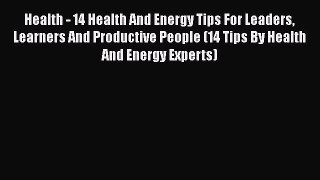 Read Health - 14 Health And Energy Tips For Leaders Learners And Productive People (14 Tips