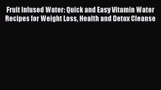 Read Fruit Infused Water: Quick and Easy Vitamin Water Recipes for Weight Loss Health and Detox