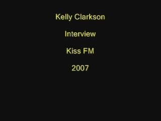 Kelly clarkson interview kiss fm 2007 part 1