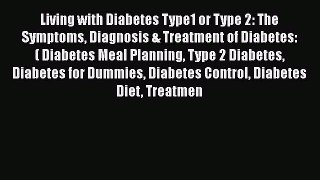 Download Living with Diabetes Type1 or Type 2: The Symptoms Diagnosis & Treatment of Diabetes: