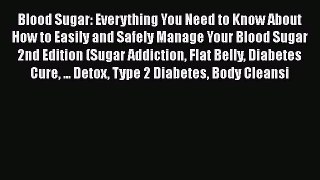 Read Blood Sugar: Everything You Need to Know About How to Easily and Safely Manage Your Blood