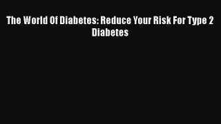 Download The World Of Diabetes: Reduce Your Risk For Type 2 Diabetes PDF Online