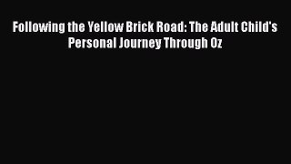 Download Following the Yellow Brick Road: The Adult Child's Personal Journey Through Oz Free