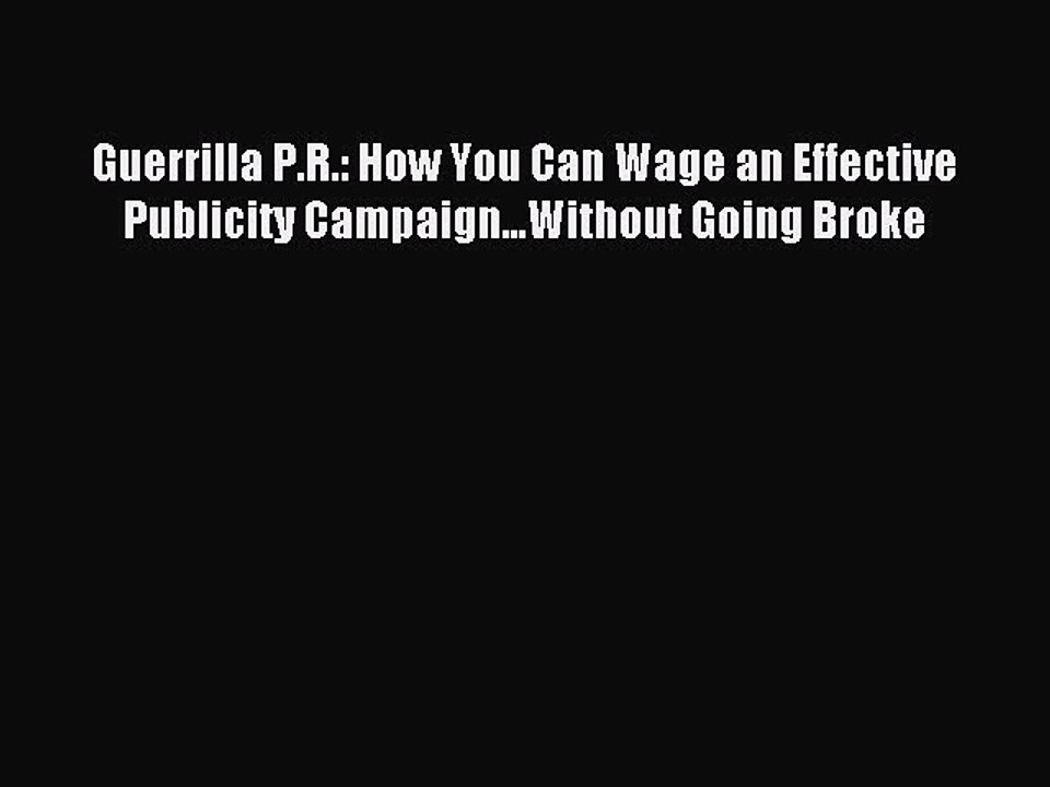 Read Guerrilla P.R.: How You Can Wage an Effective Publicity Campaign...Without Going Broke