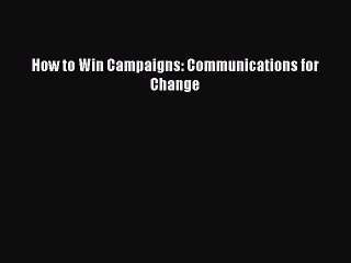 Read How to Win Campaigns: Communications for Change Ebook Free