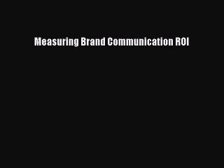 Read Measuring Brand Communication ROI Ebook Free
