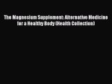 Read The Magnesium Supplement: Alternative Medicine for a Healthy Body (Health Collection)