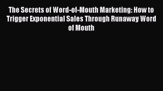 Read The Secrets of Word-of-Mouth Marketing: How to Trigger Exponential Sales Through Runaway