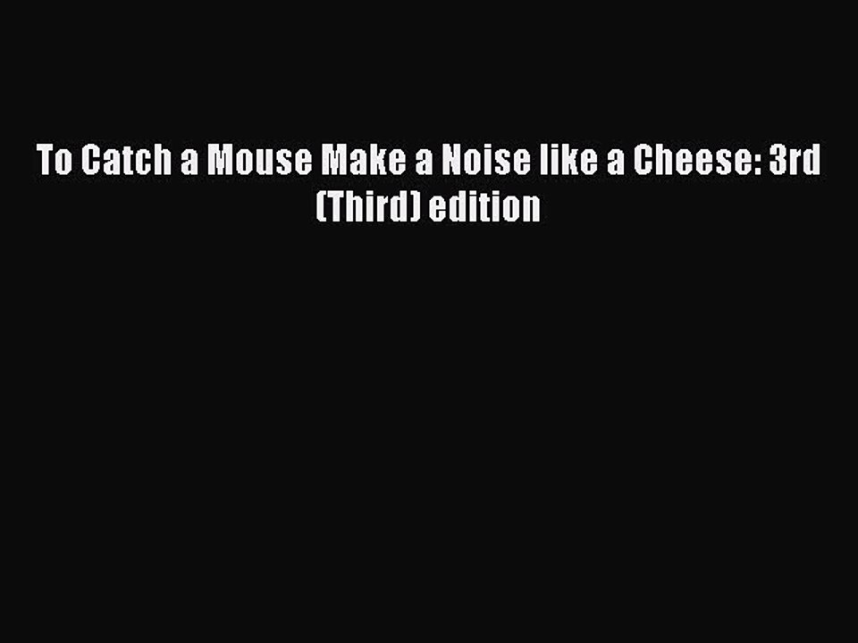 Download To Catch a Mouse Make a Noise like a Cheese: 3rd (Third) edition PDF Online