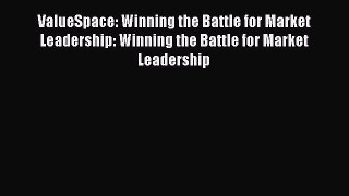 Read ValueSpace: Winning the Battle for Market Leadership: Winning the Battle for Market Leadership