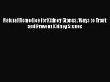 Read Natural Remedies for Kidney Stones: Ways to Treat and Prevent Kidney Stones Ebook Free