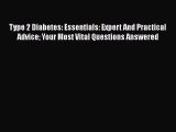 Download Type 2 Diabetes: Essentials: Expert And Practical Advice Your Most Vital Questions