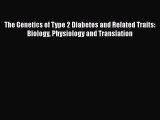 Read The Genetics of Type 2 Diabetes and Related Traits: Biology Physiology and Translation