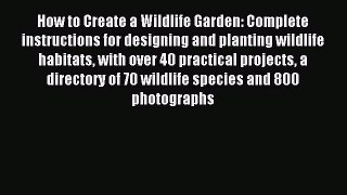 Read How to Create a Wildlife Garden: Complete instructions for designing and planting wildlife