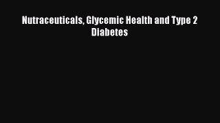 Download Nutraceuticals Glycemic Health and Type 2 Diabetes PDF Online